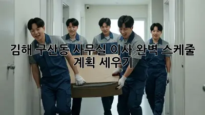 김해 구산동 사무실 이사, 완벽 스케줄 계획 세우기!